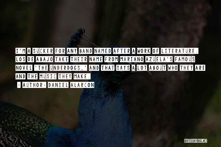 Daniel Alarcon Quotes: I'm A Sucker For Any Band Named After A Work Of Literature. Los De Abajo Take Their Name From Mariano
