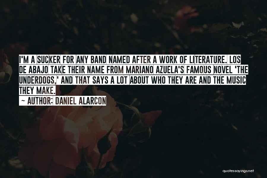 Daniel Alarcon Quotes: I'm A Sucker For Any Band Named After A Work Of Literature. Los De Abajo Take Their Name From Mariano