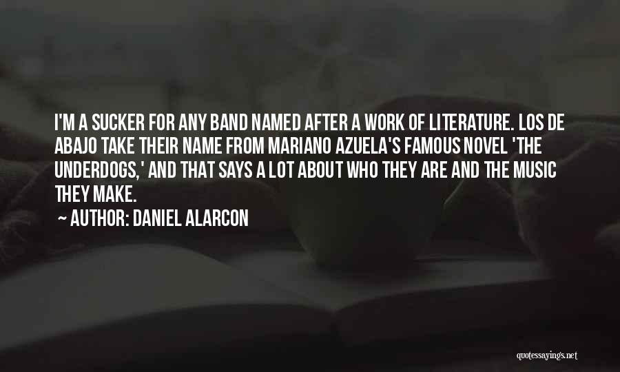 Daniel Alarcon Quotes: I'm A Sucker For Any Band Named After A Work Of Literature. Los De Abajo Take Their Name From Mariano