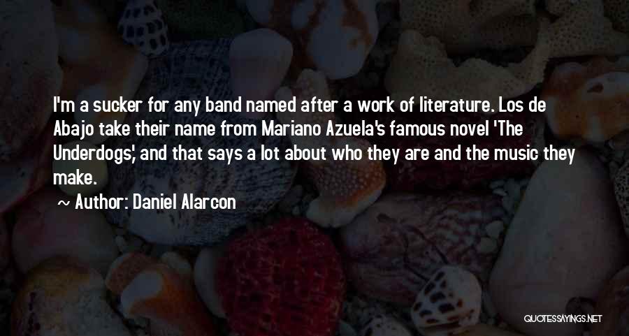 Daniel Alarcon Quotes: I'm A Sucker For Any Band Named After A Work Of Literature. Los De Abajo Take Their Name From Mariano