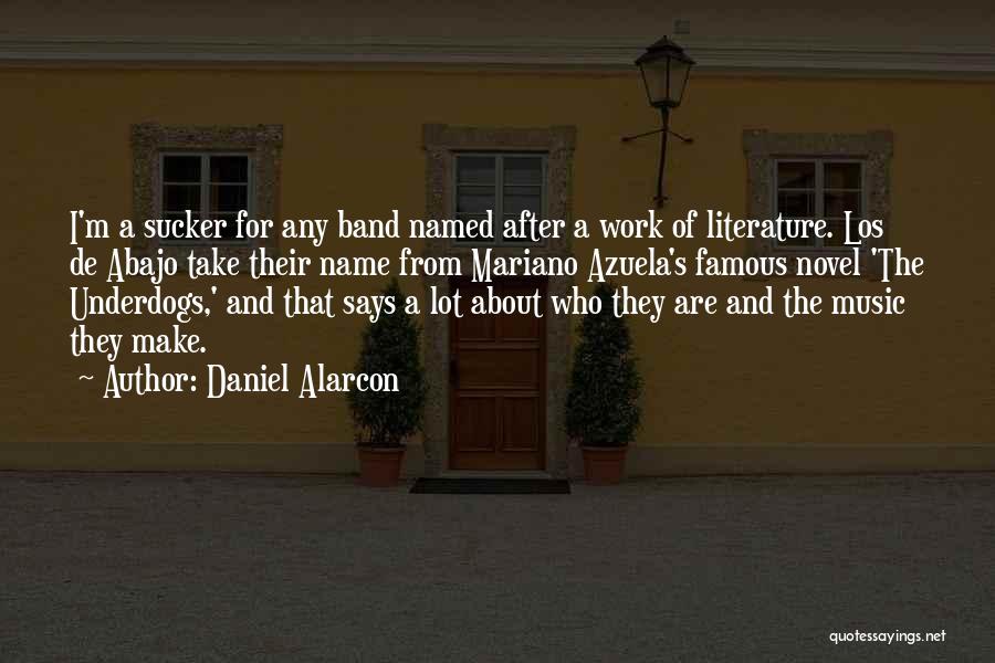 Daniel Alarcon Quotes: I'm A Sucker For Any Band Named After A Work Of Literature. Los De Abajo Take Their Name From Mariano