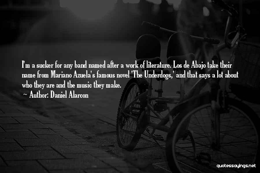 Daniel Alarcon Quotes: I'm A Sucker For Any Band Named After A Work Of Literature. Los De Abajo Take Their Name From Mariano