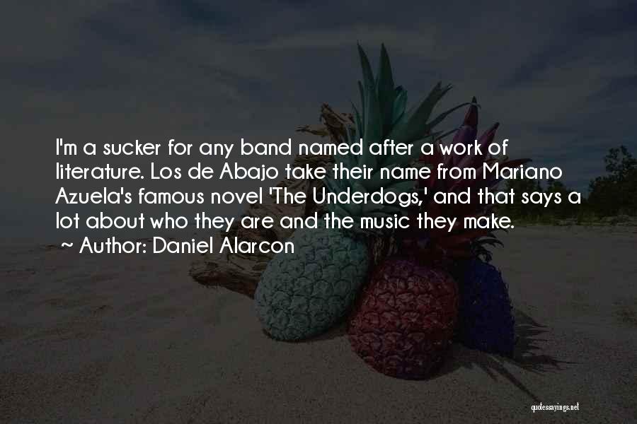 Daniel Alarcon Quotes: I'm A Sucker For Any Band Named After A Work Of Literature. Los De Abajo Take Their Name From Mariano