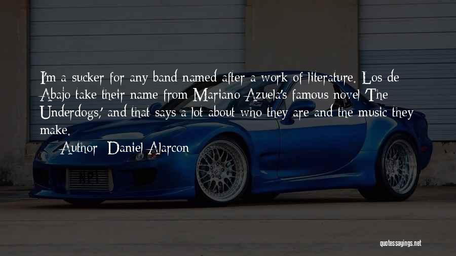 Daniel Alarcon Quotes: I'm A Sucker For Any Band Named After A Work Of Literature. Los De Abajo Take Their Name From Mariano