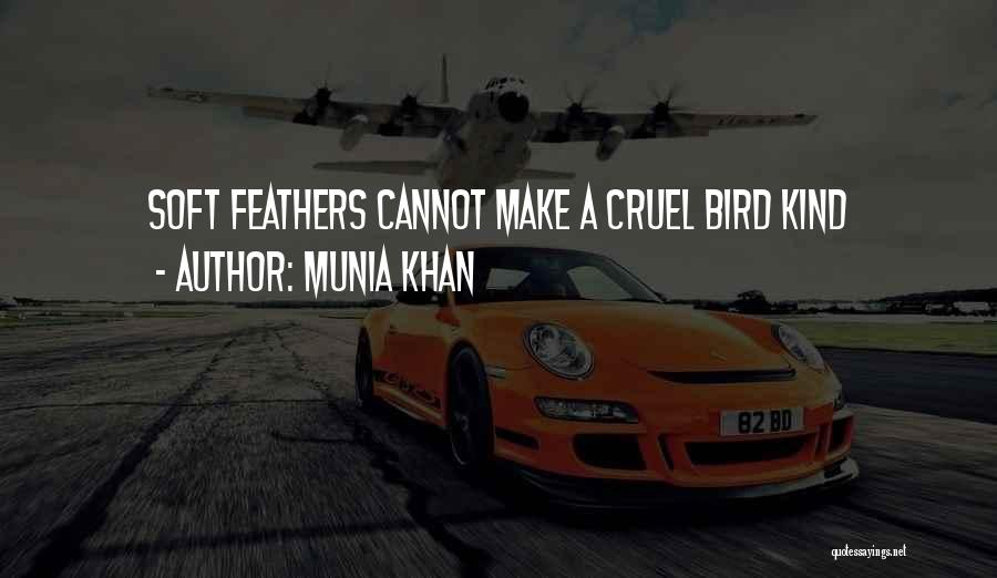 Munia Khan Quotes: Soft Feathers Cannot Make A Cruel Bird Kind