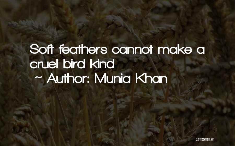 Munia Khan Quotes: Soft Feathers Cannot Make A Cruel Bird Kind