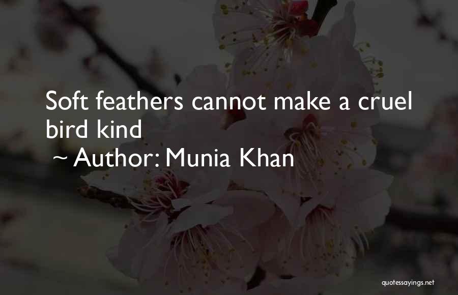 Munia Khan Quotes: Soft Feathers Cannot Make A Cruel Bird Kind