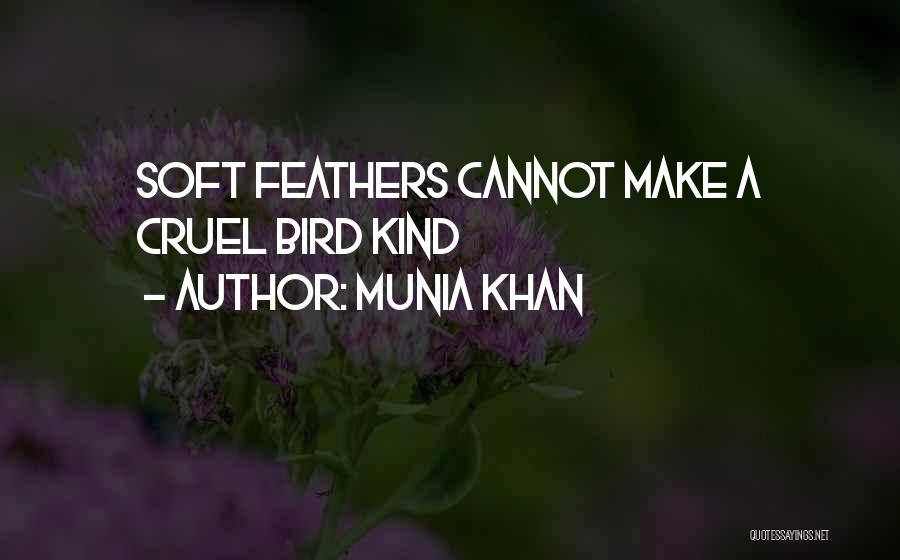 Munia Khan Quotes: Soft Feathers Cannot Make A Cruel Bird Kind