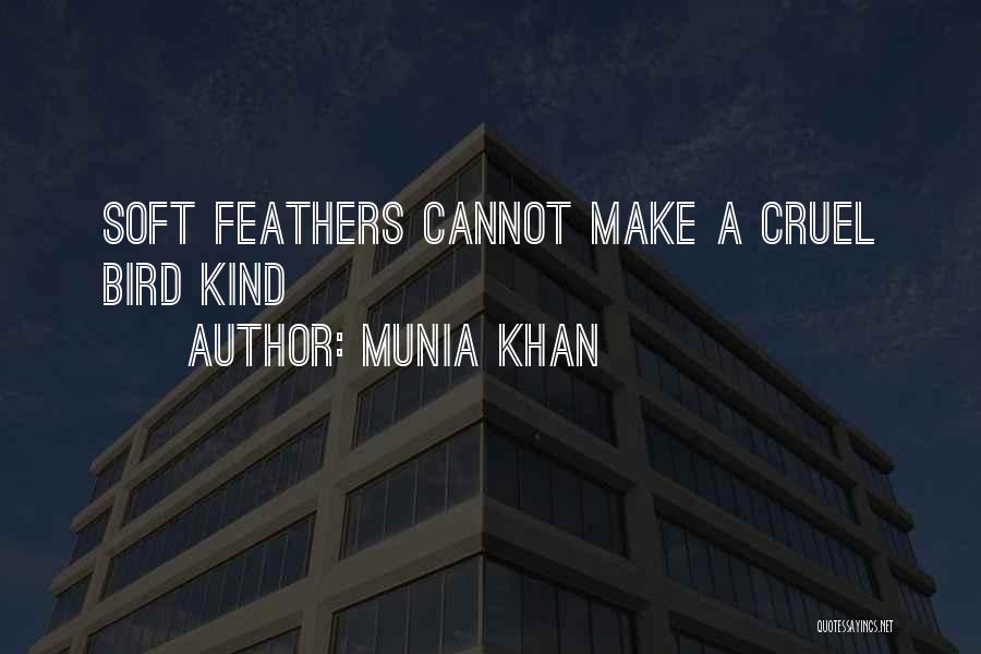 Munia Khan Quotes: Soft Feathers Cannot Make A Cruel Bird Kind