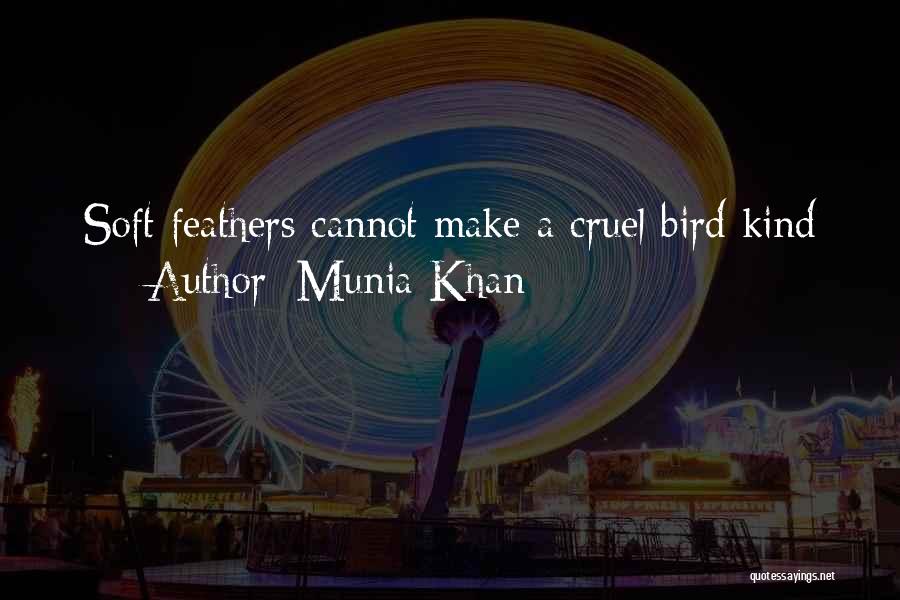 Munia Khan Quotes: Soft Feathers Cannot Make A Cruel Bird Kind