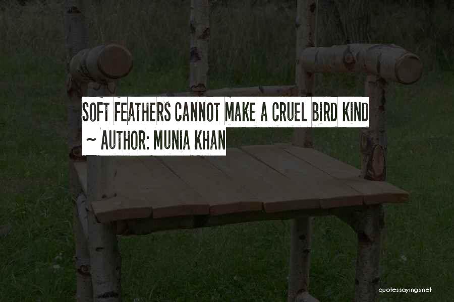 Munia Khan Quotes: Soft Feathers Cannot Make A Cruel Bird Kind