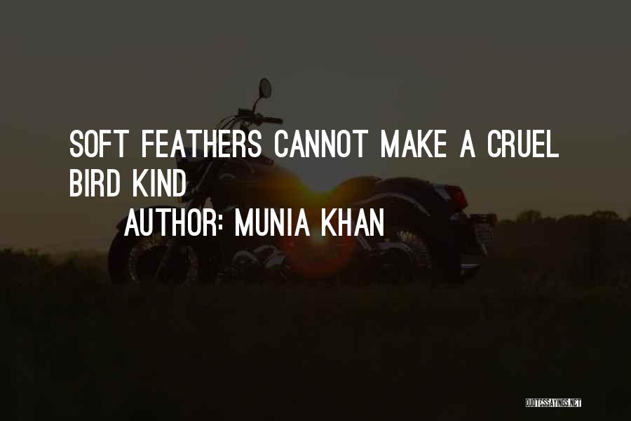 Munia Khan Quotes: Soft Feathers Cannot Make A Cruel Bird Kind