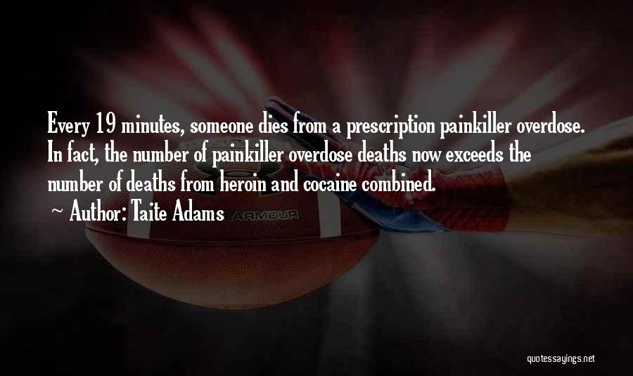 Taite Adams Quotes: Every 19 Minutes, Someone Dies From A Prescription Painkiller Overdose. In Fact, The Number Of Painkiller Overdose Deaths Now Exceeds