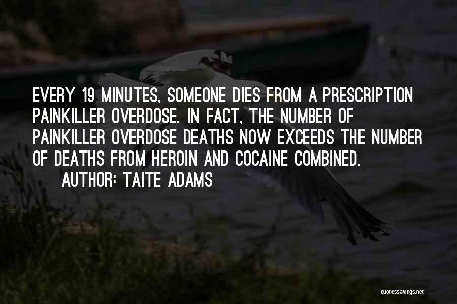 Taite Adams Quotes: Every 19 Minutes, Someone Dies From A Prescription Painkiller Overdose. In Fact, The Number Of Painkiller Overdose Deaths Now Exceeds