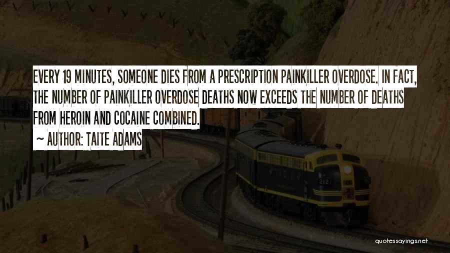 Taite Adams Quotes: Every 19 Minutes, Someone Dies From A Prescription Painkiller Overdose. In Fact, The Number Of Painkiller Overdose Deaths Now Exceeds
