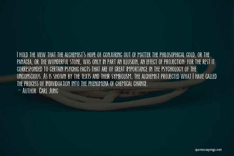 Carl Jung Quotes: I Hold The View That The Alchemist's Hope Of Conjuring Out Of Matter The Philosophical Gold, Or The Panacea, Or