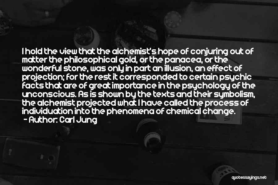 Carl Jung Quotes: I Hold The View That The Alchemist's Hope Of Conjuring Out Of Matter The Philosophical Gold, Or The Panacea, Or