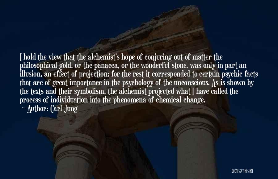Carl Jung Quotes: I Hold The View That The Alchemist's Hope Of Conjuring Out Of Matter The Philosophical Gold, Or The Panacea, Or