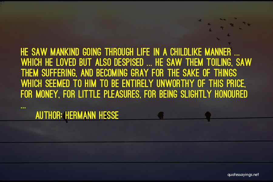Hermann Hesse Quotes: He Saw Mankind Going Through Life In A Childlike Manner ... Which He Loved But Also Despised ... He Saw