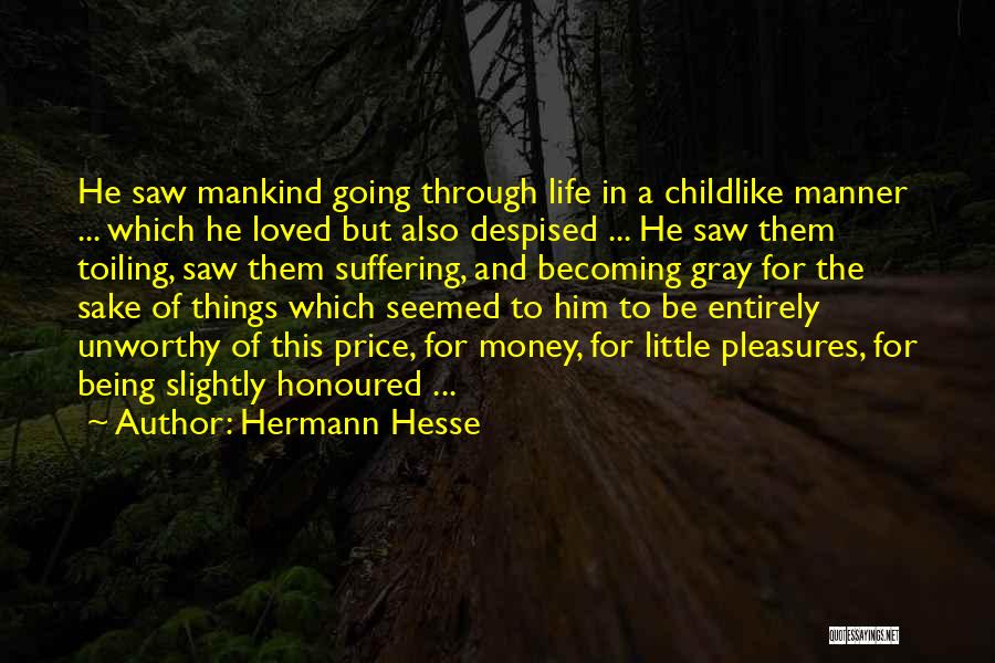 Hermann Hesse Quotes: He Saw Mankind Going Through Life In A Childlike Manner ... Which He Loved But Also Despised ... He Saw