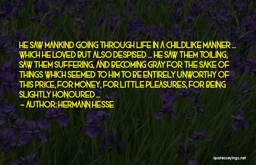 Hermann Hesse Quotes: He Saw Mankind Going Through Life In A Childlike Manner ... Which He Loved But Also Despised ... He Saw
