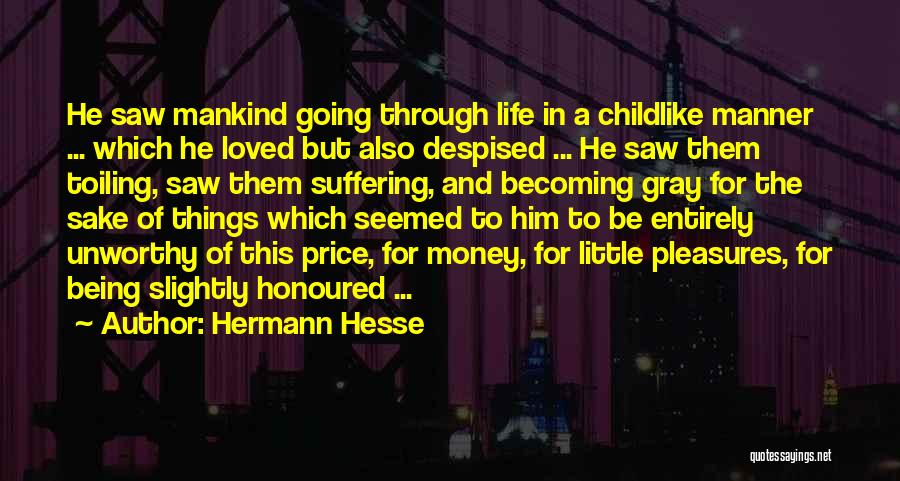 Hermann Hesse Quotes: He Saw Mankind Going Through Life In A Childlike Manner ... Which He Loved But Also Despised ... He Saw