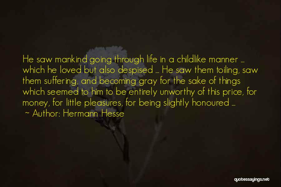 Hermann Hesse Quotes: He Saw Mankind Going Through Life In A Childlike Manner ... Which He Loved But Also Despised ... He Saw
