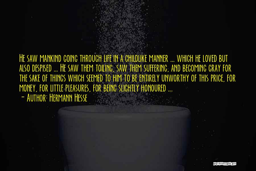 Hermann Hesse Quotes: He Saw Mankind Going Through Life In A Childlike Manner ... Which He Loved But Also Despised ... He Saw