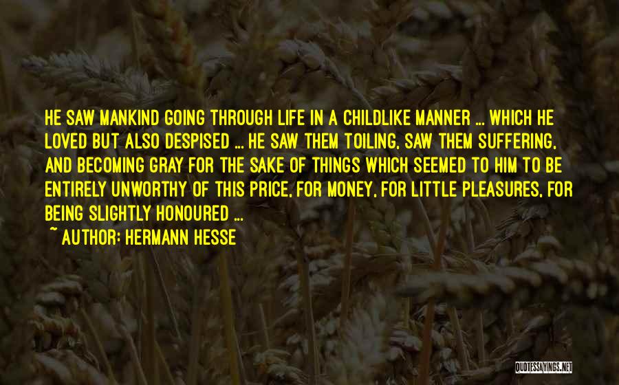 Hermann Hesse Quotes: He Saw Mankind Going Through Life In A Childlike Manner ... Which He Loved But Also Despised ... He Saw