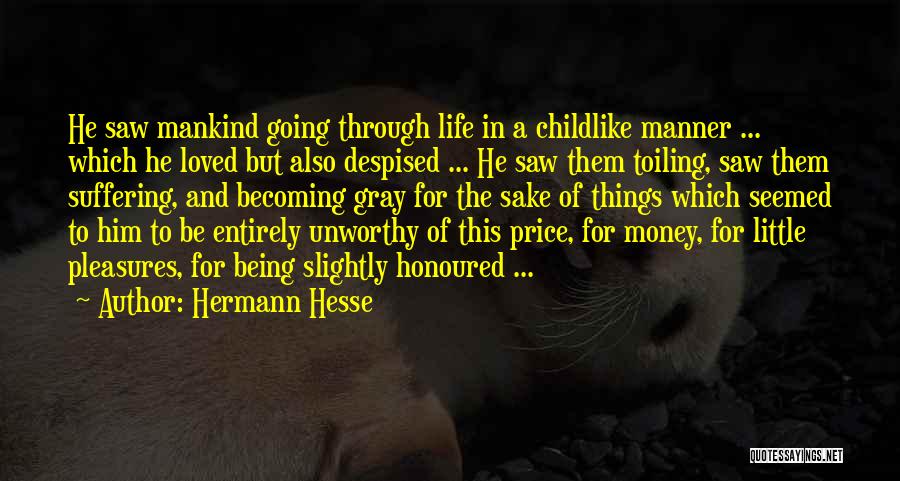 Hermann Hesse Quotes: He Saw Mankind Going Through Life In A Childlike Manner ... Which He Loved But Also Despised ... He Saw