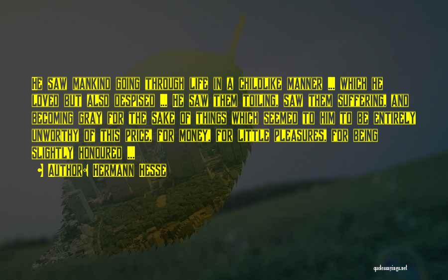 Hermann Hesse Quotes: He Saw Mankind Going Through Life In A Childlike Manner ... Which He Loved But Also Despised ... He Saw