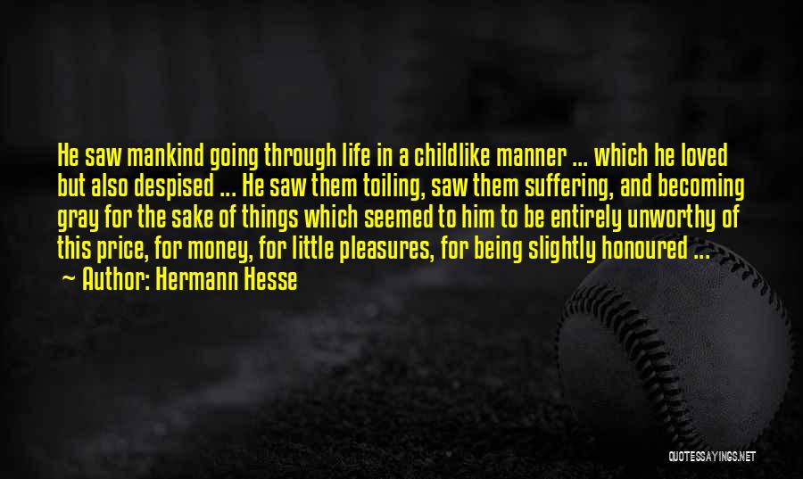 Hermann Hesse Quotes: He Saw Mankind Going Through Life In A Childlike Manner ... Which He Loved But Also Despised ... He Saw