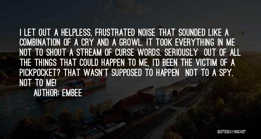 Embee Quotes: I Let Out A Helpless, Frustrated Noise That Sounded Like A Combination Of A Cry And A Growl. It Took