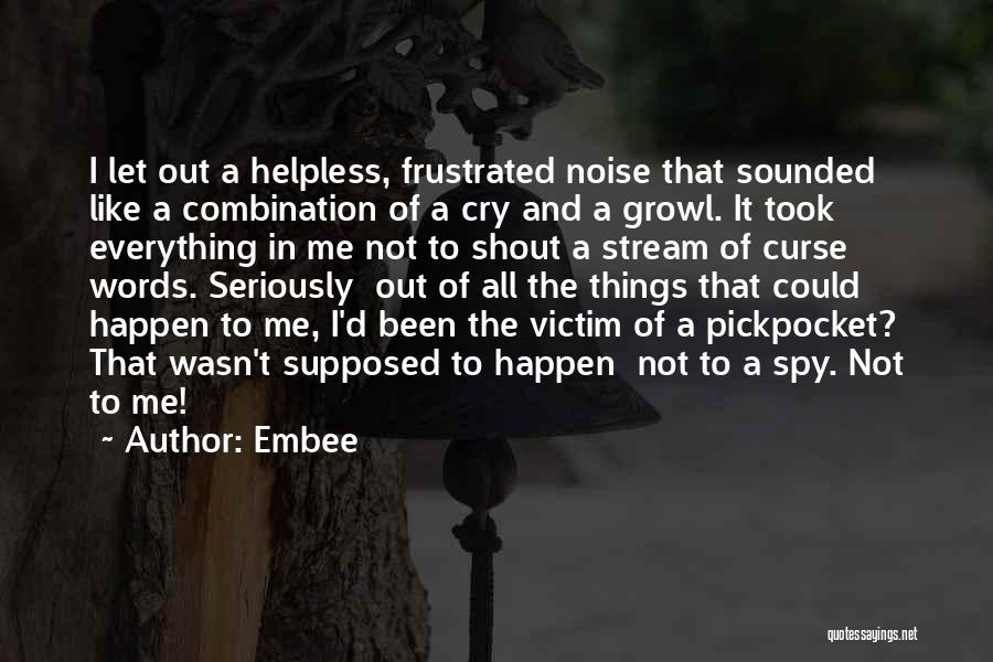 Embee Quotes: I Let Out A Helpless, Frustrated Noise That Sounded Like A Combination Of A Cry And A Growl. It Took