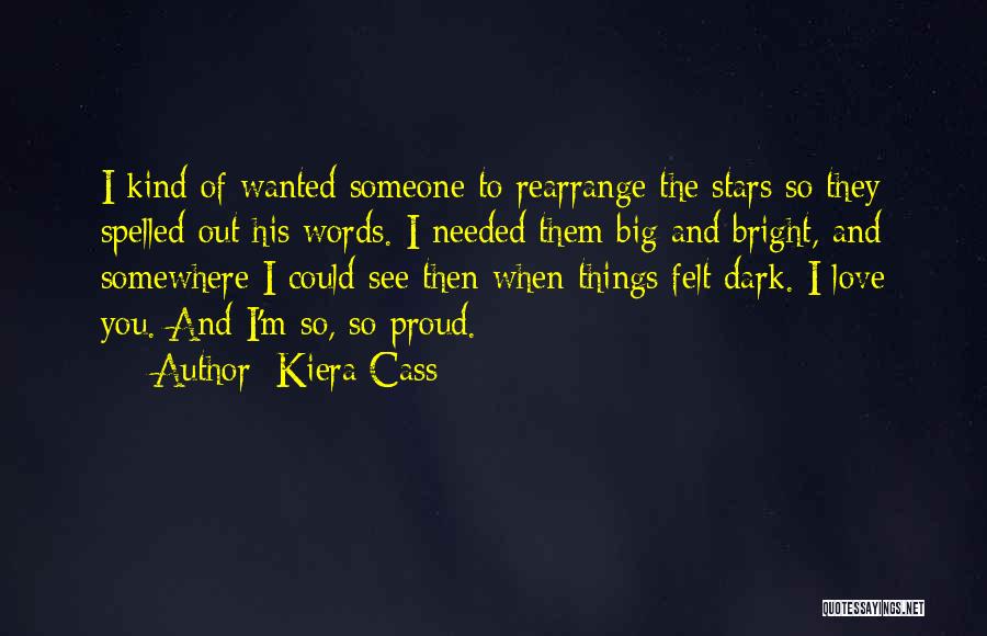 Kiera Cass Quotes: I Kind Of Wanted Someone To Rearrange The Stars So They Spelled Out His Words. I Needed Them Big And