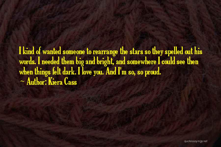 Kiera Cass Quotes: I Kind Of Wanted Someone To Rearrange The Stars So They Spelled Out His Words. I Needed Them Big And