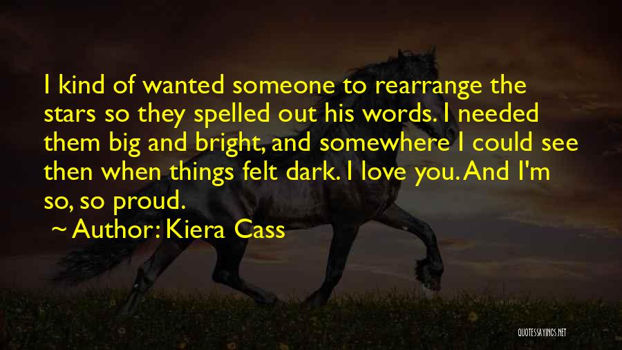 Kiera Cass Quotes: I Kind Of Wanted Someone To Rearrange The Stars So They Spelled Out His Words. I Needed Them Big And