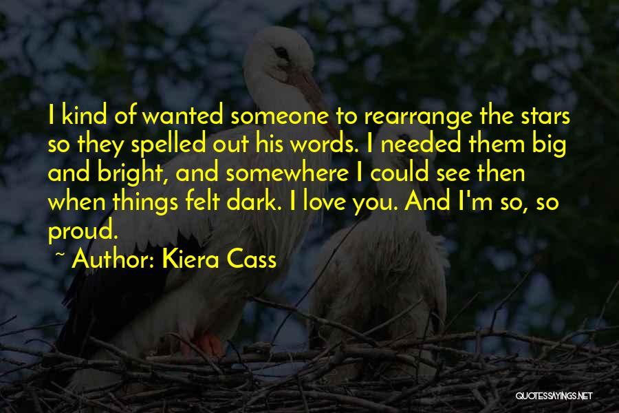 Kiera Cass Quotes: I Kind Of Wanted Someone To Rearrange The Stars So They Spelled Out His Words. I Needed Them Big And