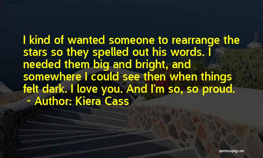 Kiera Cass Quotes: I Kind Of Wanted Someone To Rearrange The Stars So They Spelled Out His Words. I Needed Them Big And