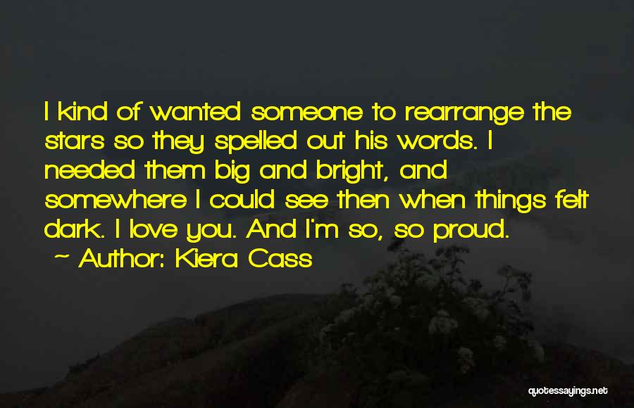 Kiera Cass Quotes: I Kind Of Wanted Someone To Rearrange The Stars So They Spelled Out His Words. I Needed Them Big And