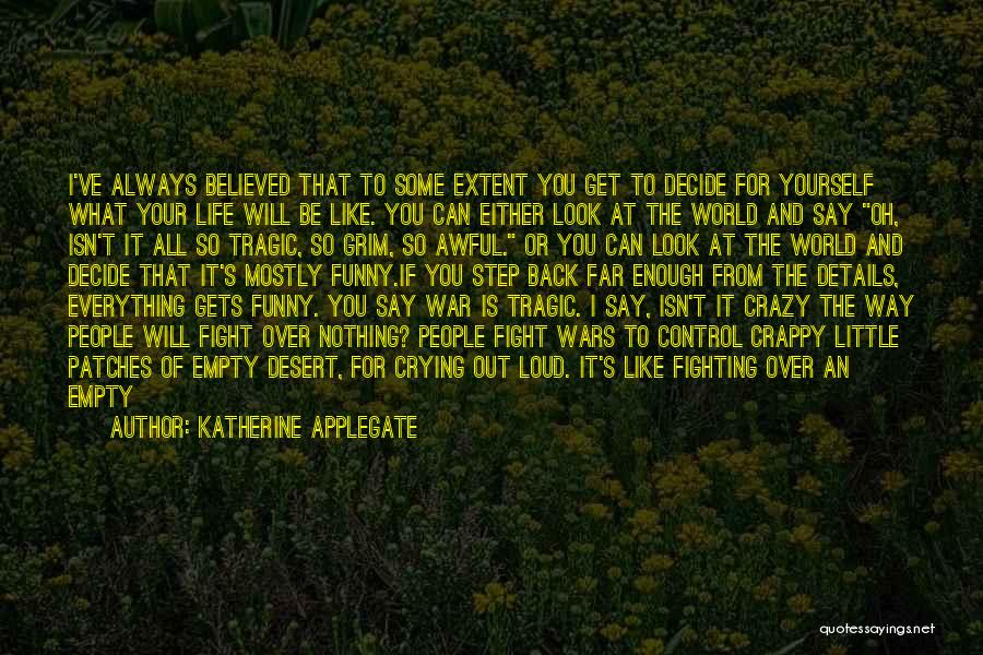 Katherine Applegate Quotes: I've Always Believed That To Some Extent You Get To Decide For Yourself What Your Life Will Be Like. You