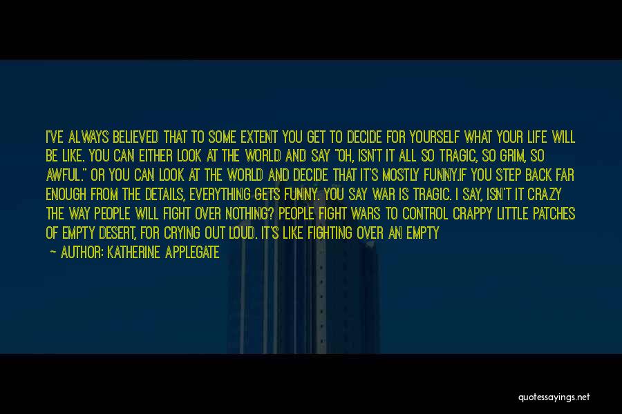 Katherine Applegate Quotes: I've Always Believed That To Some Extent You Get To Decide For Yourself What Your Life Will Be Like. You