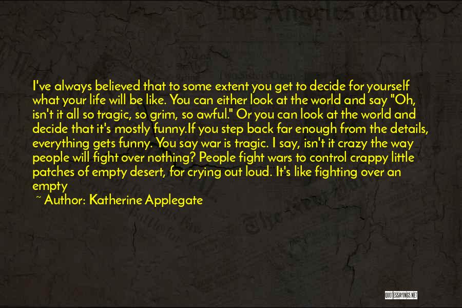 Katherine Applegate Quotes: I've Always Believed That To Some Extent You Get To Decide For Yourself What Your Life Will Be Like. You