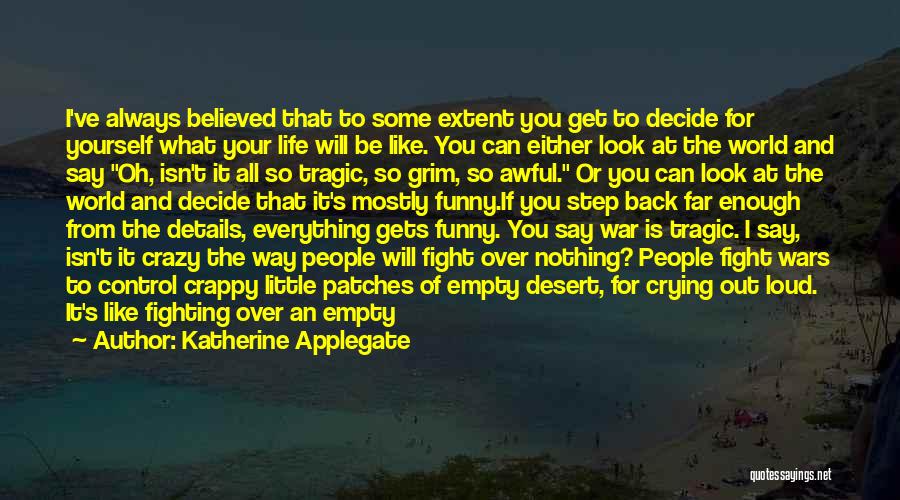 Katherine Applegate Quotes: I've Always Believed That To Some Extent You Get To Decide For Yourself What Your Life Will Be Like. You