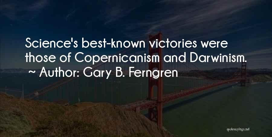 Gary B. Ferngren Quotes: Science's Best-known Victories Were Those Of Copernicanism And Darwinism.