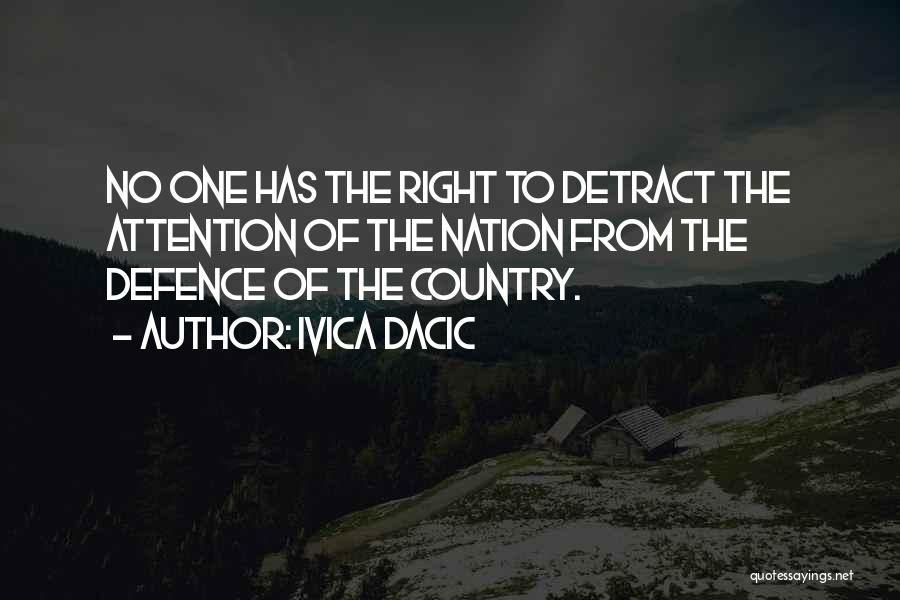 Ivica Dacic Quotes: No One Has The Right To Detract The Attention Of The Nation From The Defence Of The Country.