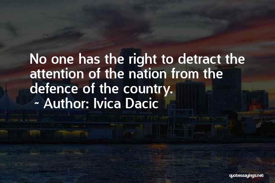 Ivica Dacic Quotes: No One Has The Right To Detract The Attention Of The Nation From The Defence Of The Country.