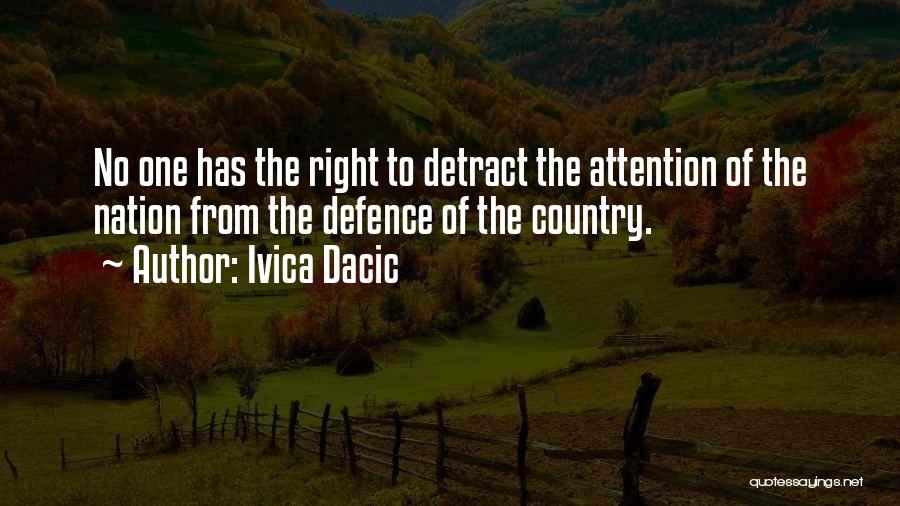 Ivica Dacic Quotes: No One Has The Right To Detract The Attention Of The Nation From The Defence Of The Country.