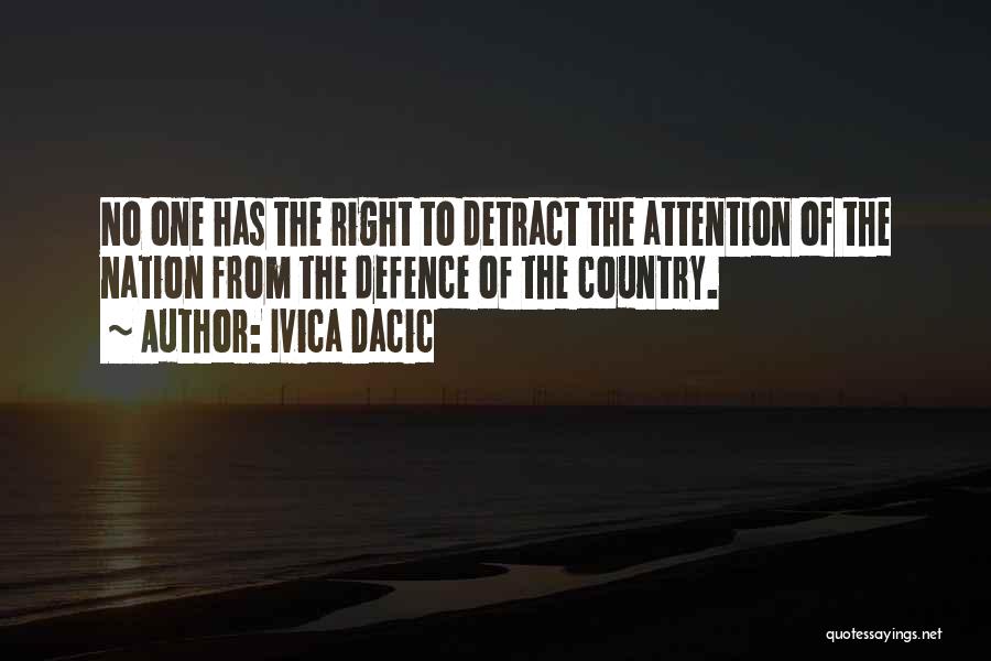 Ivica Dacic Quotes: No One Has The Right To Detract The Attention Of The Nation From The Defence Of The Country.