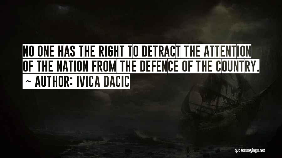 Ivica Dacic Quotes: No One Has The Right To Detract The Attention Of The Nation From The Defence Of The Country.